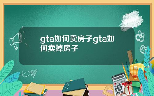 gta如何卖房子gta如何卖掉房子