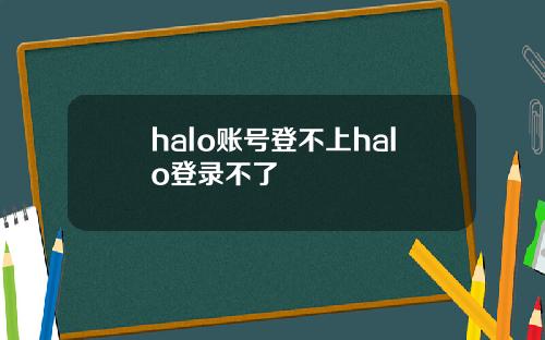 halo账号登不上halo登录不了
