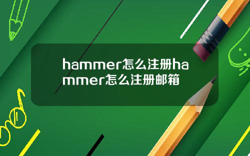 hammer怎么注册hammer怎么注册邮箱