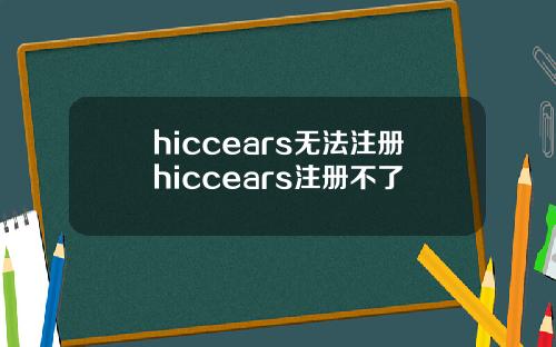 hiccears无法注册hiccears注册不了