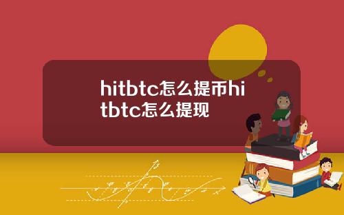 hitbtc怎么提币hitbtc怎么提现