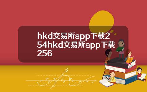 hkd交易所app下载254hkd交易所app下载256