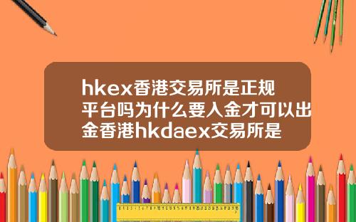 hkex香港交易所是正规平台吗为什么要入金才可以出金香港hkdaex交易所是正规的吗.