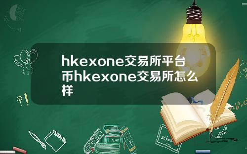 hkexone交易所平台币hkexone交易所怎么样