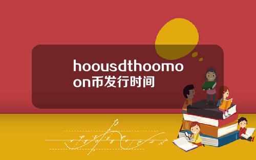 hoousdthoomoon币发行时间