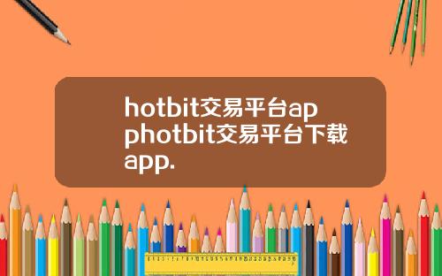 hotbit交易平台apphotbit交易平台下载app.