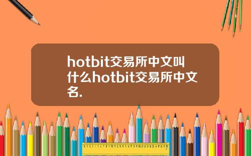 hotbit交易所中文叫什么hotbit交易所中文名.