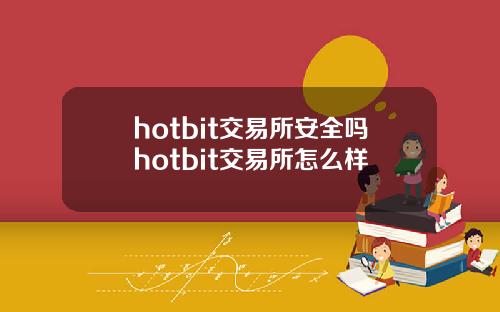 hotbit交易所安全吗hotbit交易所怎么样