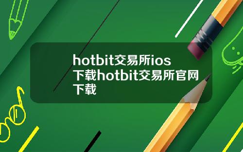 hotbit交易所ios下载hotbit交易所官网下载