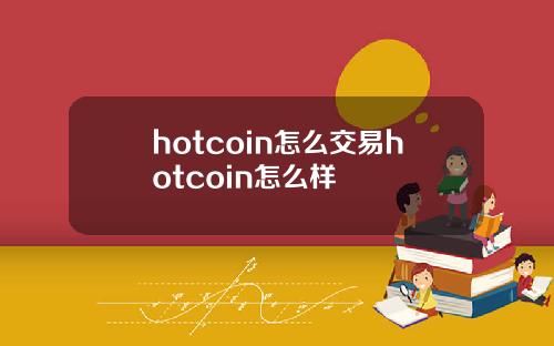 hotcoin怎么交易hotcoin怎么样