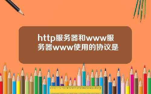 http服务器和www服务器www使用的协议是