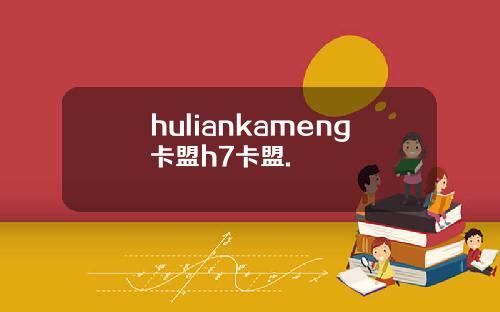 huliankameng卡盟h7卡盟.