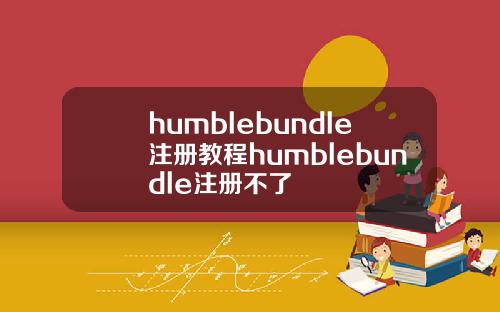humblebundle注册教程humblebundle注册不了