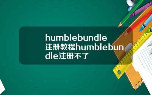 humblebundle注册教程humblebundle注册不了