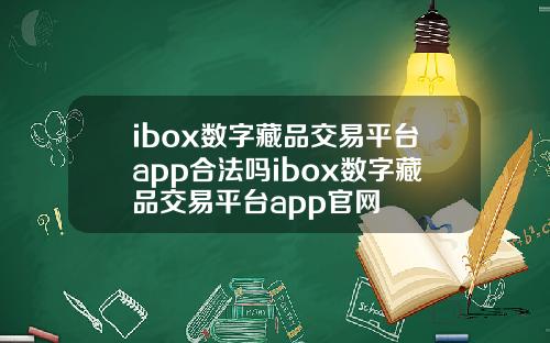 ibox数字藏品交易平台app合法吗ibox数字藏品交易平台app官网