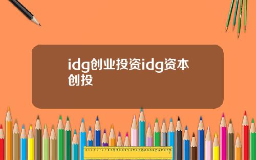 idg创业投资idg资本创投
