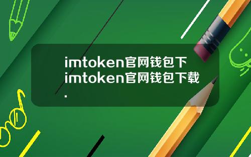imtoken官网钱包下imtoken官网钱包下载.
