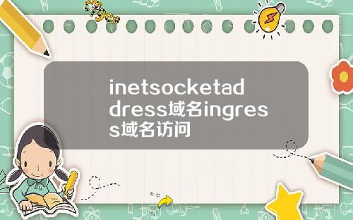inetsocketaddress域名ingress域名访问