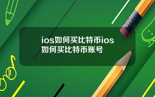 ios如何买比特币ios如何买比特币账号