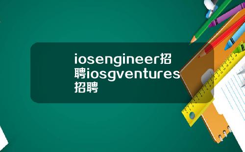 iosengineer招聘iosgventures招聘