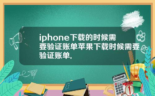 iphone下载的时候需要验证账单苹果下载时候需要验证账单.