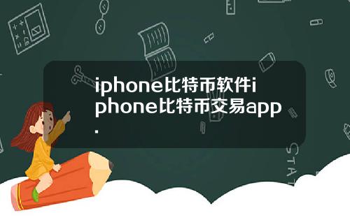 iphone比特币软件iphone比特币交易app.