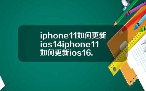 iphone11如何更新ios14iphone11如何更新ios16.