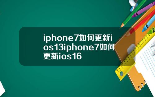 iphone7如何更新ios13iphone7如何更新ios16
