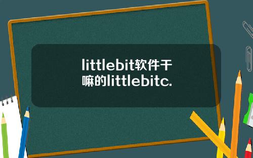 littlebit软件干嘛的littlebitc.