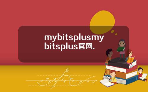 mybitsplusmybitsplus官网.