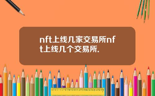 nft上线几家交易所nft上线几个交易所.