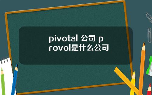 pivotal 公司 provol是什么公司