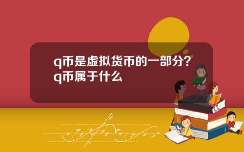 q币是虚拟货币的一部分?q币属于什么
