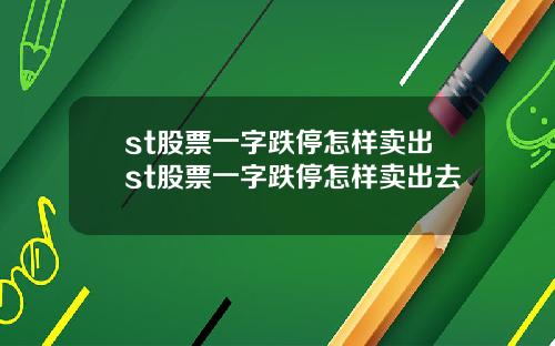 st股票一字跌停怎样卖出st股票一字跌停怎样卖出去