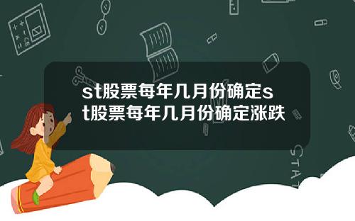 st股票每年几月份确定st股票每年几月份确定涨跌