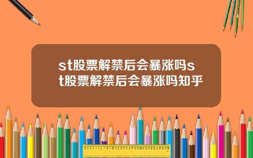 st股票解禁后会暴涨吗st股票解禁后会暴涨吗知乎