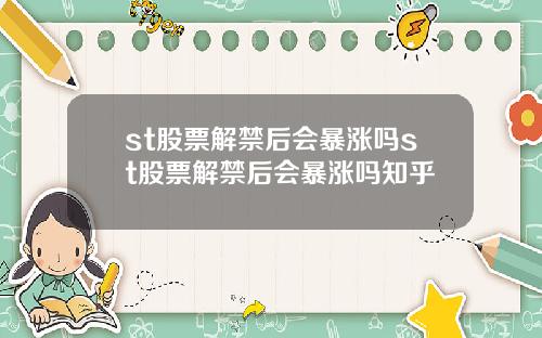 st股票解禁后会暴涨吗st股票解禁后会暴涨吗知乎