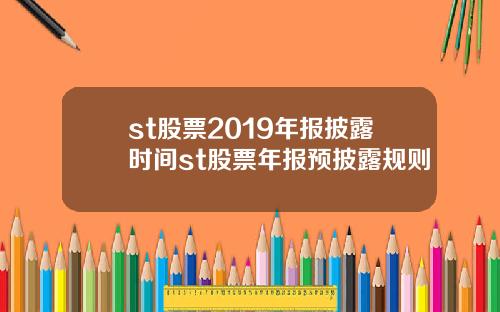 st股票2019年报披露时间st股票年报预披露规则
