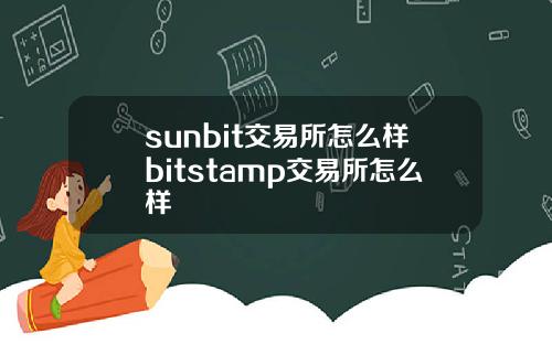 sunbit交易所怎么样bitstamp交易所怎么样