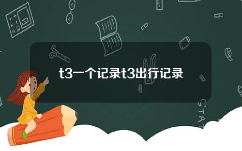 t3一个记录t3出行记录