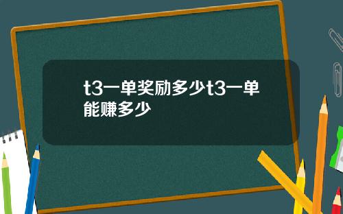 t3一单奖励多少t3一单能赚多少