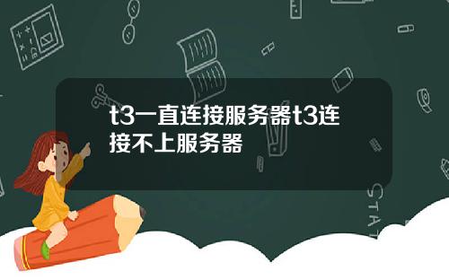 t3一直连接服务器t3连接不上服务器