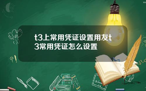 t3上常用凭证设置用友t3常用凭证怎么设置