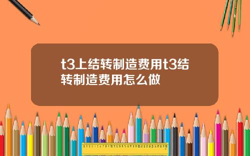 t3上结转制造费用t3结转制造费用怎么做