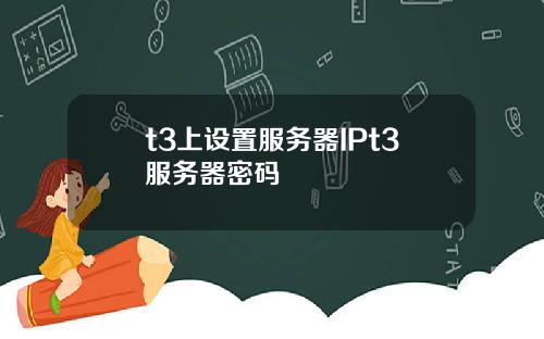t3上设置服务器IPt3服务器密码