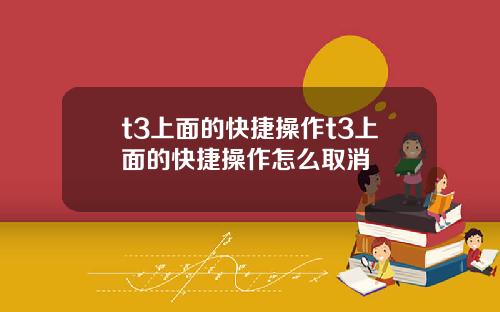 t3上面的快捷操作t3上面的快捷操作怎么取消