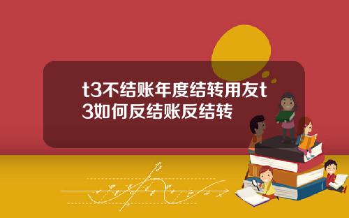 t3不结账年度结转用友t3如何反结账反结转