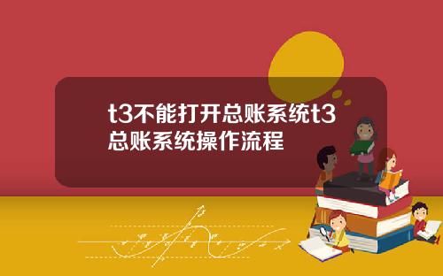 t3不能打开总账系统t3总账系统操作流程