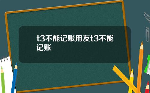 t3不能记账用友t3不能记账