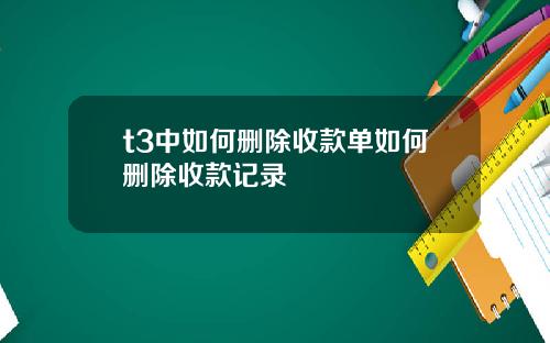 t3中如何删除收款单如何删除收款记录